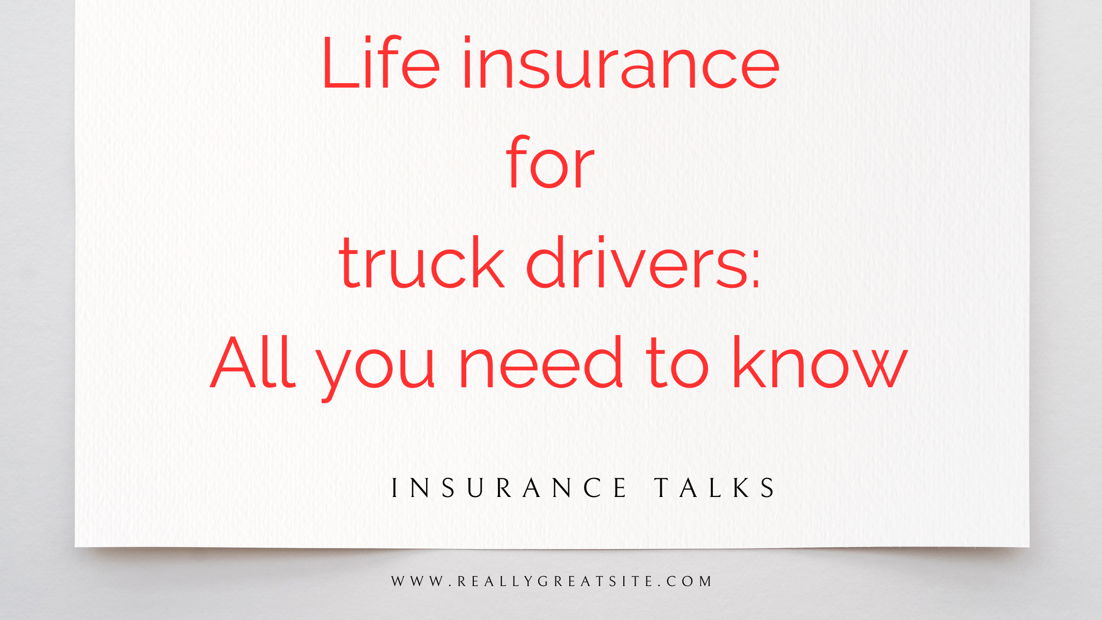Life insurance for truck drivers: All you need to know
